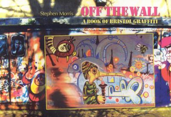 Off the Wall: A Book of Bristol Graffiti 1904537790 Book Cover