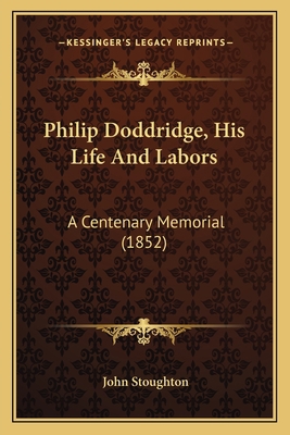 Philip Doddridge, His Life And Labors: A Centen... 1164898698 Book Cover