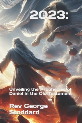 2023: Unveiling the Prophecies of Daniel in the... B0CL9PCPXW Book Cover