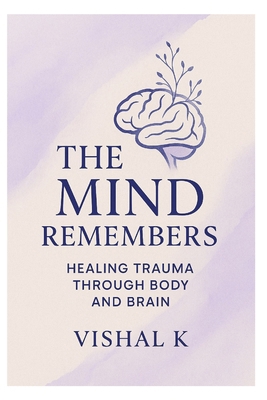 The Mind Remembers: Healing Trauma Through Body... B0FG26MDC2 Book Cover