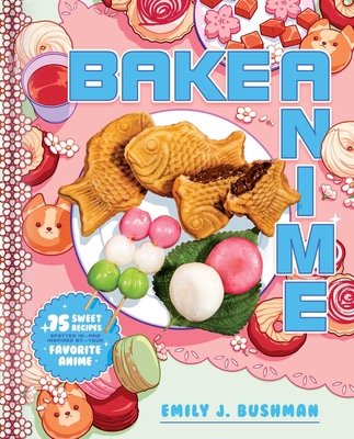 Bake Anime: 75 Sweet Recipes Spotted In--And In... 198218664X Book Cover