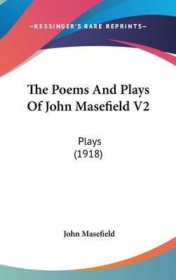 The Poems And Plays Of John Masefield V2: Plays... 1436550386 Book Cover