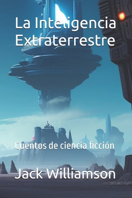 La Inteligencia Extraterrestre: Cuentos de cien... [Spanish] B0D69MW3QZ Book Cover