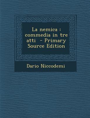 La Nemica: Commedia in Tre Atti - Primary Sourc... [Italian] 1293787418 Book Cover