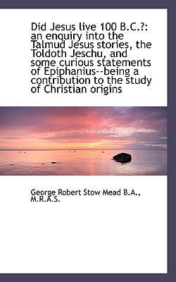 Did Jesus Live 100 B.C.?: An Enquiry Into the T... 1116151693 Book Cover