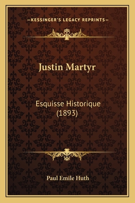 Justin Martyr: Esquisse Historique (1893) [French] 1165529475 Book Cover