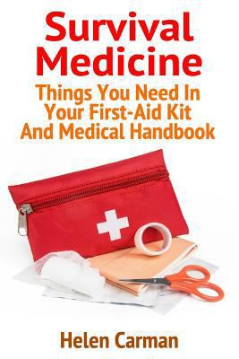 Survival Medicine: Things You Need in Your First-Aid Kit and Medical Handbook: (Survival Books, Survival Guide, Survivalist, Safety, Urban Survival, First Aid, Emergency, Survival Skills Book)
