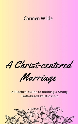 A Christ-centered Marriage: A Practical Guide t... B0CJ5Z14CS Book Cover