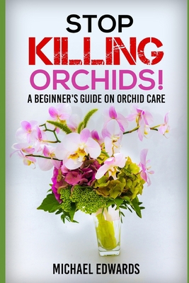 Stop Killing Orchids!: A Beginner's Guide On Or... 1520100884 Book Cover