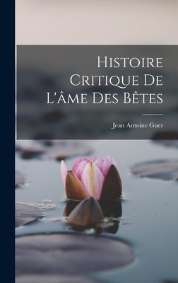 Histoire Critique De L'âme Des Bêtes [French] 1018068708 Book Cover