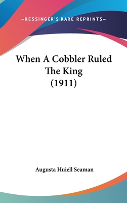 When a Cobbler Ruled the King (1911) 1104964503 Book Cover