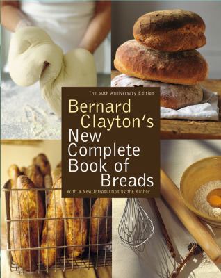 Bernard Clayton's New Complete Book of Breads 0743287096 Book Cover