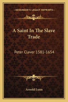 A Saint In The Slave Trade: Peter Claver 1581-1654 1163156205 Book Cover