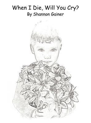 When I Die, Will You Cry? 1462660290 Book Cover