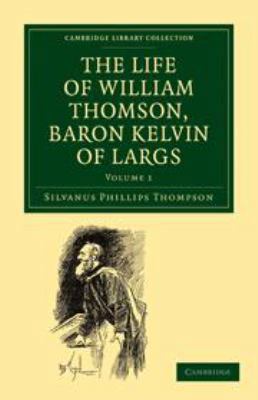 The Life of William Thomson, Baron Kelvin of La... 0511910215 Book Cover