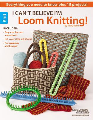 I Can't Believe I'm Loom Knitting! 1609000404 Book Cover