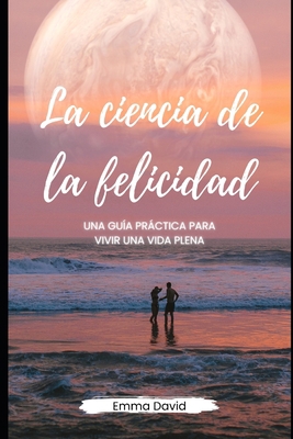 La ciencia de la felicidad: Una guía práctica p... [Spanish] B0C5GJHNYC Book Cover