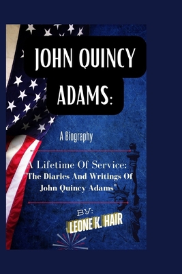 John Quincy Adams: A LIFETIME OF SERVICE: "The ... Book Cover