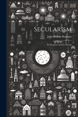 Secularism: Its Progress and Its Morals 1021964557 Book Cover
