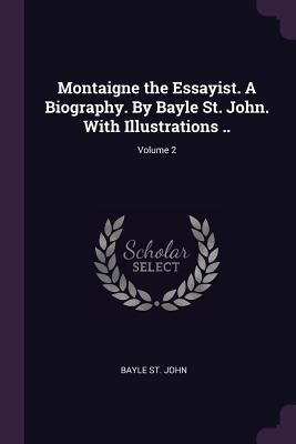 Montaigne the Essayist. A Biography. By Bayle S... 1378655346 Book Cover