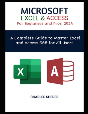 MICROSOFT EXCEL & ACCESS For Beginners and Pros... B0CYSX64W7 Book Cover