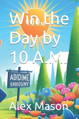 Win the Day by 10 A.M. B0F796L4WJ Book Cover
