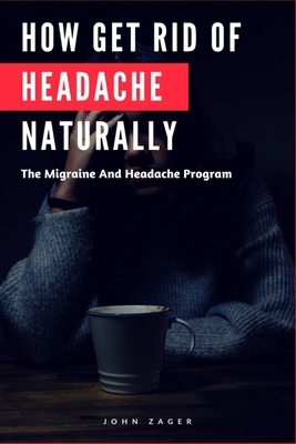 How Get Rid Of Headache Naturally: The Migraine... 1724334212 Book Cover