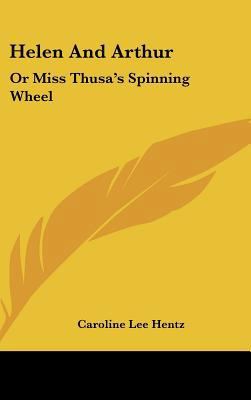 Helen and Arthur: Or Miss Thusa's Spinning Wheel 0548532257 Book Cover