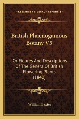 British Phaenogamous Botany V5: Or Figures And ... 1166473260 Book Cover