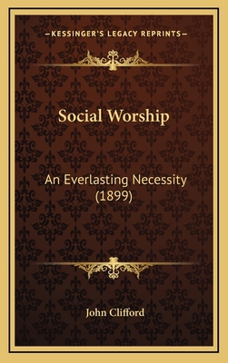 Social Worship: An Everlasting Necessity (1899) 1167264312 Book Cover
