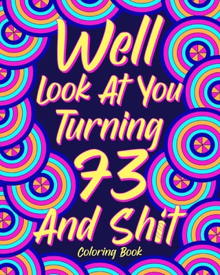 Well Look at You Turning 73 and Shit: Coloring ... 1006291180 Book Cover