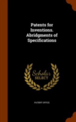 Patents for Inventions. Abridgments of Specific... 1344839177 Book Cover