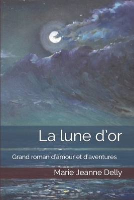 La lune d'or: Grand roman d'amour et d'aventures [French] B0858W4G2R Book Cover