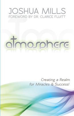 Atmosphere: Creating a Realm for Miracles & Suc... 0983078947 Book Cover
