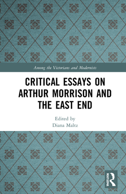 Critical Essays on Arthur Morrison and the East... 0367860228 Book Cover