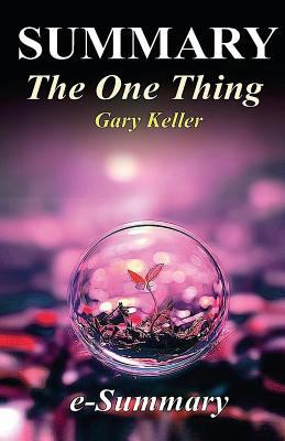Summary - The One Thing: By Gary Keller - The Surprisingly Simple Truth Behind Extraordinary Results 1541042220 Book Cover