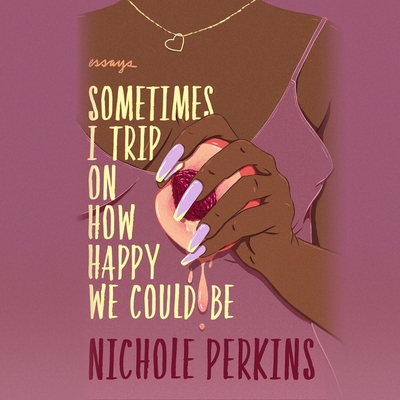 Sometimes I Trip on How Happy We Could Be: Essays 154916709X Book Cover