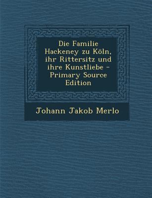 Die Familie Hackeney Zu Koln, Ihr Rittersitz Un... [German] 1293915688 Book Cover