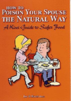 Paperback How to Poison Your Spouse the Natural Way : A Guide to High-Risk Dining Book