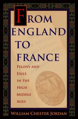 From England to France: Felony and Exile in the... 0691164959 Book Cover