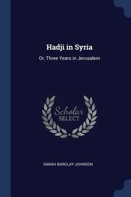 Hadji in Syria: Or, Three Years in Jerusalem 1376414597 Book Cover