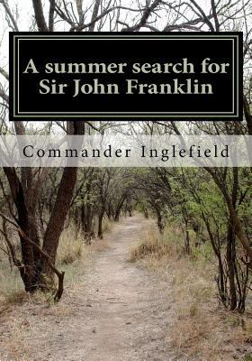A summer search for Sir John Franklin 1461065577 Book Cover