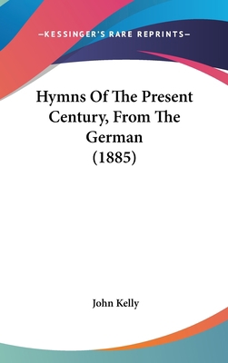 Hymns Of The Present Century, From The German (... 1120347181 Book Cover