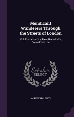 Mendicant Wanderers Through the Streets of Lond... 1358344175 Book Cover