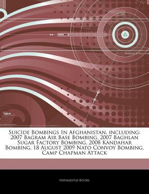 Suicide Bombings in Afghanistan, Including : 2007 Bagram Air Base Bombing, 2007 Baghlan Sugar Factory Bombing, 2008 Kandahar Bombing, 18 August 2009 Na