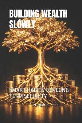 Building Wealth Slowly: Smart Habits for Long T... B0GR8MNBWD Book Cover