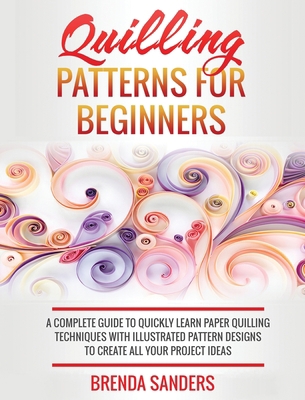 Quilling Patterns For Beginners: A Complete Gui... 1802172645 Book Cover