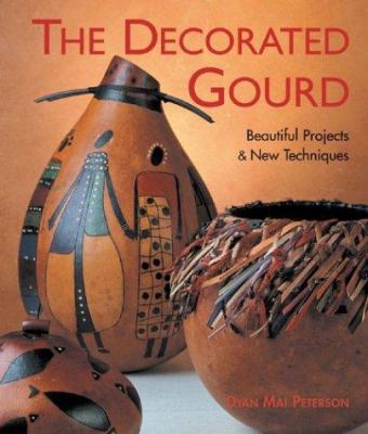 The Decorated Gourd: Beautiful Projects & New T... 1579905110 Book Cover