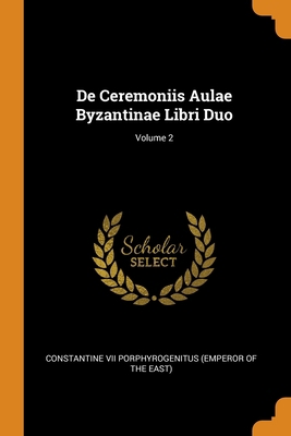 De Ceremoniis Aulae Byzantinae Libri Duo; Volume 2 034359630X Book Cover
