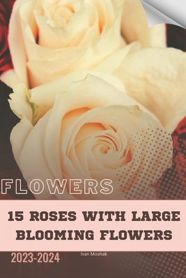 15 Roses With Large Blooming Flowers: Become fl... B0CQ9V4SVS Book Cover